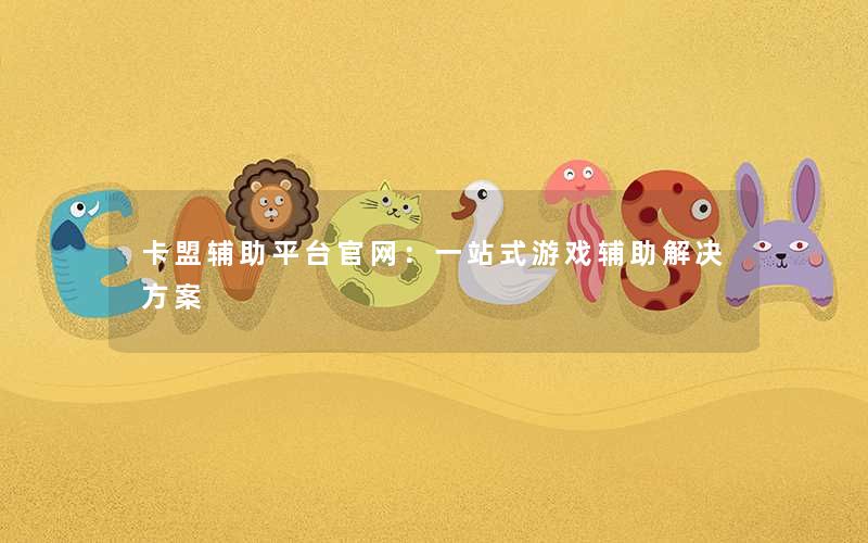 卡盟辅助平台官网：一站式游戏辅助解决方案