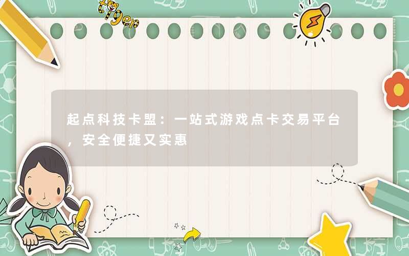 起点科技卡盟：一站式游戏点卡交易平台，安全便捷又实惠